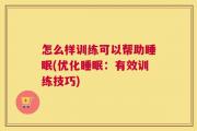 怎么样训练可以帮助睡眠(优化睡眠：有效训练技巧)