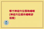哪个神经穴位帮助睡眠(神经穴位提升睡眠舒适度)