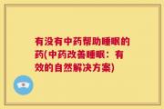 有没有中药帮助睡眠的药(中药改善睡眠：有效的自然解决方案)