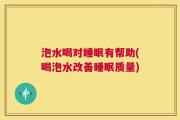 泡水喝对睡眠有帮助(喝泡水改善睡眠质量)