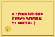 晚上做仰卧起坐对睡眠有帮助吗(晚间仰卧起坐：助眠神器？)