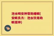 泡水喝安神帮助睡眠(安眠良方：泡水饮用助眠提神)