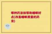 哪种药涂抹帮助睡眠好点(改善睡眠质量的药膏)
