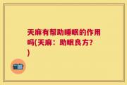 天麻有帮助睡眠的作用吗(天麻：助眠良方？)