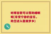 听哪首歌可以帮助睡眠呢(享受宁静的音乐，助您进入甜美梦乡)