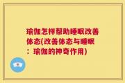 瑜伽怎样帮助睡眠改善体态(改善体态与睡眠：瑜伽的神奇作用)