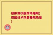 模拟做核酸帮助睡眠(核酸技术改善睡眠质量)