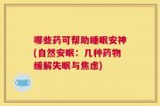 哪些药可帮助睡眠安神(自然安眠：几种药物缓解失眠与焦虑)