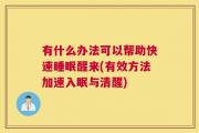 有什么办法可以帮助快速睡眠醒来(有效方法加速入眠与清醒)