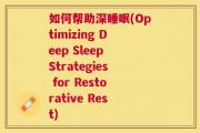 如何帮助深睡眠(Optimizing Deep Sleep Strategies for Restorative Rest)
