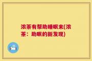 浓茶有帮助睡眠末(浓茶：助眠的新发现)
