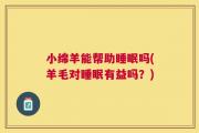 小绵羊能帮助睡眠吗(羊毛对睡眠有益吗？)