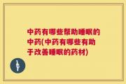 中药有哪些帮助睡眠的中药(中药有哪些有助于改善睡眠的药材)