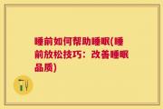 睡前如何帮助睡眠(睡前放松技巧：改善睡眠品质)