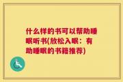 什么样的书可以帮助睡眠听书(放松入眠：有助睡眠的书籍推荐)