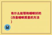 有什么能帮助睡眠好的(改善睡眠质量的方法)