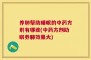 养肺帮助睡眠的中药方剂有哪些(中药方剂助眠养肺效果大)