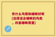 养什么鸟帮助睡眠好呢(选择适合睡眠的鸟类，改善睡眠质量)