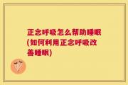 正念呼吸怎么帮助睡眠(如何利用正念呼吸改善睡眠)