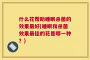 什么花帮助睡眠杀菌的效果最好(睡眠和杀菌效果最佳的花是哪一种？)