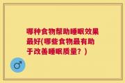 哪种食物帮助睡眠效果最好(哪些食物最有助于改善睡眠质量？)
