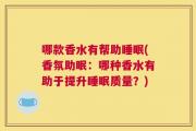 哪款香水有帮助睡眠(香氛助眠：哪种香水有助于提升睡眠质量？)
