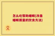 怎么吃帮助睡眠(改善睡眠质量的饮食方法)