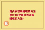 用内衣帮助睡眠的方法是什么(使用内衣改善睡眠的方法)