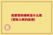 我要帮助睡眠是什么歌(帮助入眠的旋律)