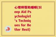 心理师帮助睡眠(Sleep Aid Psychologist's Techniques for Better Rest)
