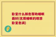 卧室什么颜色帮助睡眠最好(优质睡眠的理想卧室色调)