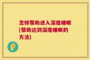 怎样帮助进入深度睡眠(帮助达到深度睡眠的方法)