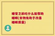 睡觉之前吃什么能帮助睡眠(食物有助于改善睡眠质量)