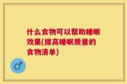 什么食物可以帮助睡眠效果(提高睡眠质量的食物清单)