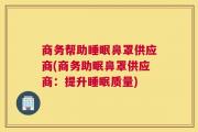 商务帮助睡眠鼻罩供应商(商务助眠鼻罩供应商：提升睡眠质量)