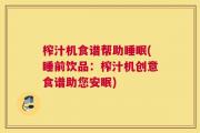 榨汁机食谱帮助睡眠(睡前饮品：榨汁机创意食谱助您安眠)