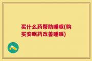 买什么药帮助睡眠(购买安眠药改善睡眠)