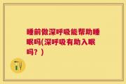 睡前做深呼吸能帮助睡眠吗(深呼吸有助入眠吗？)