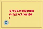 有没有天然的帮助睡眠的(自然方法改善睡眠)