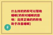 什么样的奶粉可以帮助睡眠(奶粉对睡眠的影响：选择正确的奶粉有助于改善睡眠)