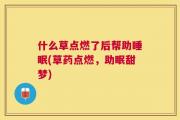 什么草点燃了后帮助睡眠(草药点燃，助眠甜梦)