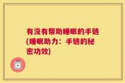 有没有帮助睡眠的手链(睡眠助力：手链的秘密功效)