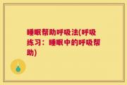 睡眠帮助呼吸法(呼吸练习：睡眠中的呼吸帮助)