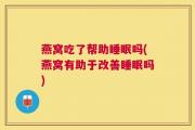 燕窝吃了帮助睡眠吗(燕窝有助于改善睡眠吗)
