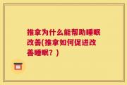 推拿为什么能帮助睡眠改善(推拿如何促进改善睡眠？)
