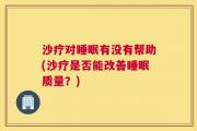 沙疗对睡眠有没有帮助(沙疗是否能改善睡眠质量？)