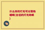 什么样的灯光可以帮助睡眠(合适的灯光助眠)