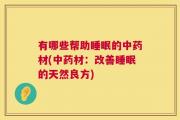 有哪些帮助睡眠的中药材(中药材：改善睡眠的天然良方)