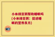 小米绿豆粥帮助睡眠吗(小米绿豆粥：促进睡眠的营养良方)