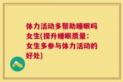 体力活动多帮助睡眠吗女生(提升睡眠质量：女生多参与体力活动的好处)